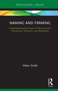 Cover of Naming and Framing: Understanding the Power of Words Across Disciplines, Domains, and Modalities