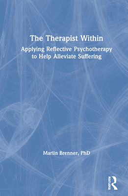 Cover of The Therapist Within: Applying Reflective Psychotherapy to Help Alleviate Suffering