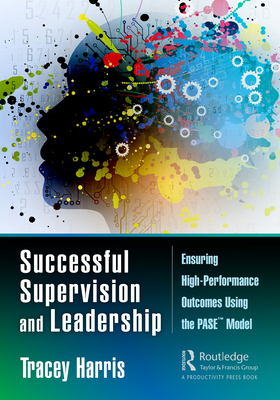 Cover of Successful Supervision and Leadership: Ensuring High-Performance Outcomes Using the Pase(tm) Model
