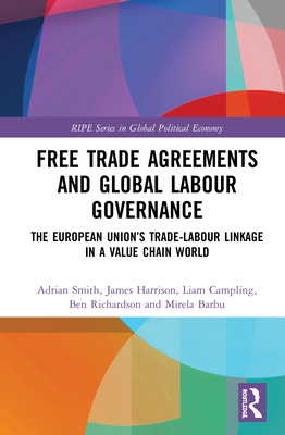 Cover of Free Trade Agreements and Global Labour Governance: The European Union's Trade-Labour Linkage in a Value Chain World