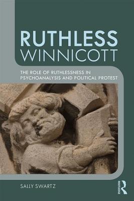 Cover of Ruthless Winnicott: The role of ruthlessness in psychoanalysis and political protest