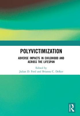 Cover of Polyvictimization: Adverse Impacts in Childhood and Across the Lifespan