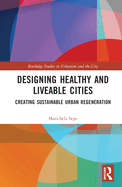 Cover of Designing Healthy and Liveable Cities: Creating Sustainable Urban Regeneration