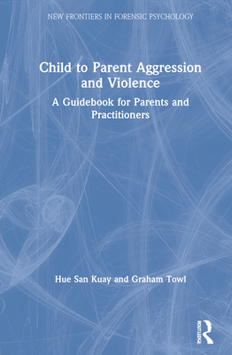 Cover of Child to Parent Aggression and Violence: A Guidebook for Parents and Practitioners