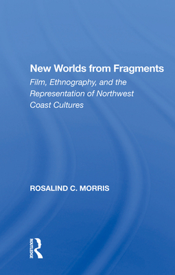 Cover of New Worlds from Fragments: Film, Ethnography, and the Representation of Northwest Coast Cultures