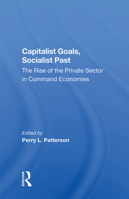 Cover of Capitalist Goals, Socialist Past: The Rise of the Private Sector in Command Economies
