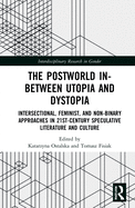 Cover of The Postworld In-Between Utopia and Dystopia: Intersectional, Feminist, and Non-Binary Approaches in 21st-Century Speculative Literature and Culture