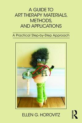 Cover of A Guide to Art Therapy Materials, Methods, and Applications: A Practical Step-By-Step Approach