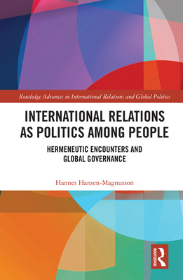 Cover of International Relations as Politics Among People: Hermeneutic Encounters and Global Governance