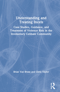 Cover of Understanding and Treating Incels: Case Studies, Guidance, and Treatment of Violence Risk in the Involuntary Celibate Community
