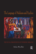 Cover of The Language of Mediums and Psychics: The Social Organization of Everyday Miracles