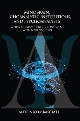 Cover of Mindbrain, Psychoanalytic Institutions, and Psychoanalysts: A New Metapsychology Consistent with Neuroscience