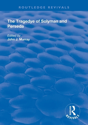 Cover of The Tragedye of Solyman and Perseda: Edited from the Original Texts with Introduction and Notes