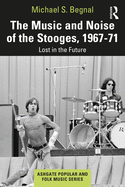 Cover of The Music and Noise of the Stooges, 1967-71: Lost in the Future