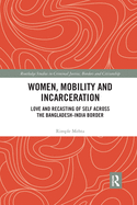 Cover of Women, Mobility and Incarceration: Love and Recasting of Self Across the Bangladesh-India Border