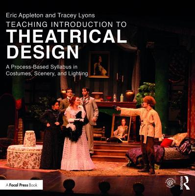 Cover of Teaching Introduction to Theatrical Design: A Process Based Syllabus in Costumes, Scenery, and Lighting