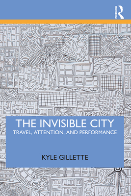 Cover of The Invisible City: Travel, Attention, and Performance