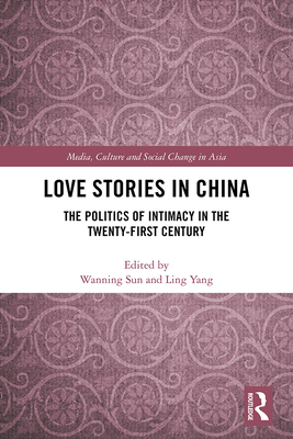 Cover of Love Stories in China: The Politics of Intimacy in the Twenty-First Century