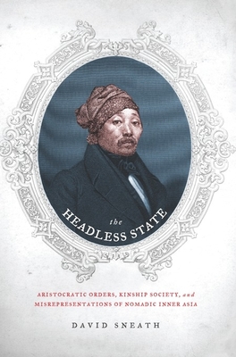 Cover of The Headless State: Aristocratic Orders, Kinship Society, & Misrepresentations of Nomadic Inner Asia