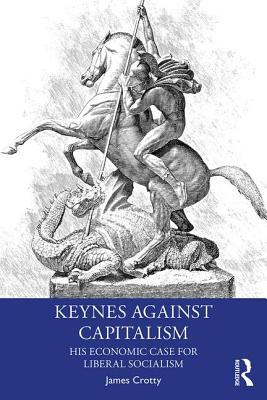 Cover of Keynes Against Capitalism: His Economic Case for Liberal Socialism