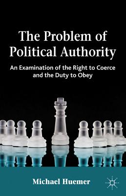 Cover of The Problem of Political Authority: An Examination of the Right to Coerce and the Duty to Obey
