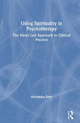 Cover of Using Spirituality in Psychotherapy: The Heart Led Approach to Clinical Practice