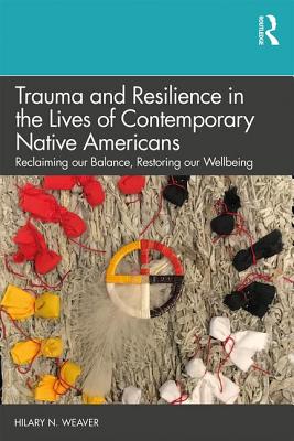 Cover of Trauma and Resilience in the Lives of Contemporary Native Americans: Reclaiming Our Balance, Restoring Our Wellbeing