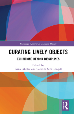 Cover of Curating Lively Objects: Exhibitions Beyond Disciplines