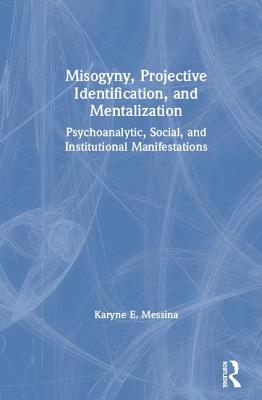 Cover of Misogyny, Projective Identification, and Mentalization: Psychoanalytic, Social, and Institutional Manifestations