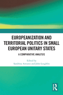 Cover of Europeanization and Territorial Politics in Small European Unitary States: A Comparative Analysis