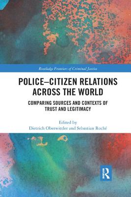 Cover of Police-Citizen Relations Across the World: Comparing sources and contexts of trust and legitimacy