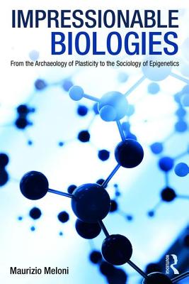 Cover of Impressionable Biologies: From the Archaeology of Plasticity to the Sociology of Epigenetics