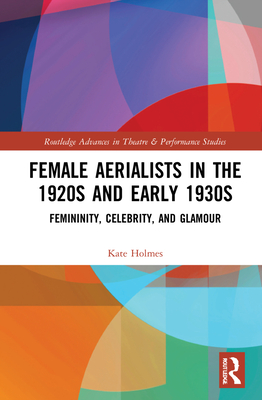 Cover of Female Aerialists in the 1920s and Early 1930s: Femininity, Celebrity, and Glamour