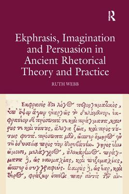 Cover of Ekphrasis, Imagination and Persuasion in Ancient Rhetorical Theory and Practice