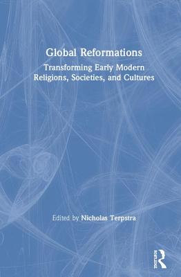 Cover of Global Reformations: Transforming Early Modern Religions, Societies, and Cultures