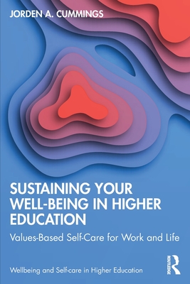 Cover of Sustaining Your Well-Being in Higher Education: Values-Based Self-Care for Work and Life