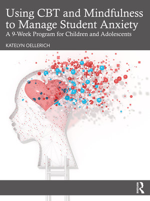 Cover of Using CBT and Mindfulness to Manage Student Anxiety: A 9-Week Program for Children and Adolescents