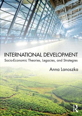 Cover of International Development: Socio-Economic Theories, Legacies, and Strategies