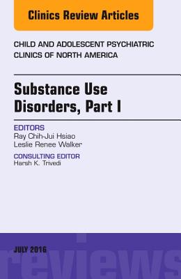 Cover of Substance Use Disorders: Part I, an Issue of Child and Adolescent Psychiatric Clinics of North America: Volume 25-3