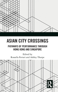 Cover of Asian City Crossings: Pathways of Performance Through Hong Kong and Singapore