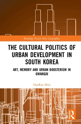 Cover of The Cultural Politics of Urban Development in South Korea: Art, Memory and Urban Boosterism in Gwangju