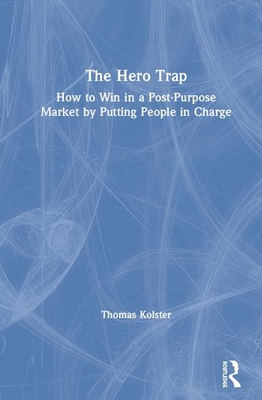 Cover of The Hero Trap: How to Win in a Post-Purpose Market by Putting People in Charge