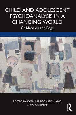 Cover of Child and Adolescent Psychoanalysis in a Changing World: Children on the Edge