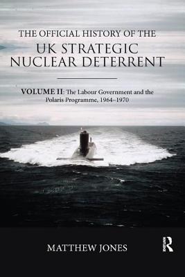 Cover of The Official History of the UK Strategic Nuclear Deterrent: Volume II: The Labour Government and the Polaris Programme, 1964-1970