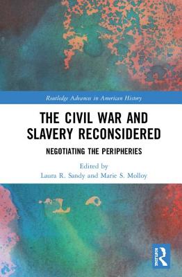 Cover of The Civil War and Slavery Reconsidered: Negotiating the Peripheries