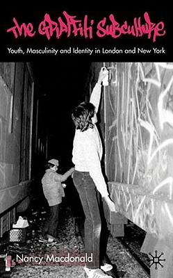Cover of The Graffiti Subculture: Youth, Masculinity and Identity in London and New York