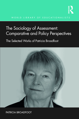 Cover of The Sociology of Assessment: Comparative and Policy Perspectives: The Selected Works of Patricia Broadfoot