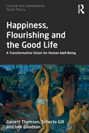 Cover of Happiness, Flourishing and the Good Life: A Transformative Vision for Human Well-Being