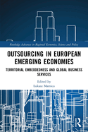 Cover of Outsourcing in European Emerging Economies: Territorial Embeddedness and Global Business Services