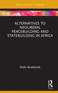 Cover of Alternatives to Neoliberal Peacebuilding and Statebuilding in Africa